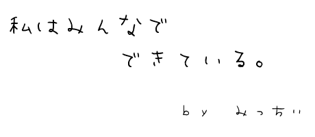 私はみんなでできている。