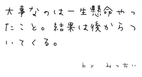 大事なのは一生懸命やったこと。結果は後からついてくる。