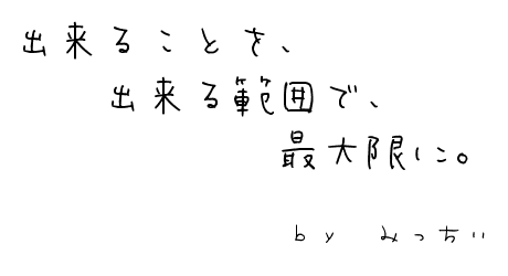 出来ることを、出来る範囲で、最大限に。