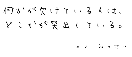 何かが欠けている人は、どこかが突出している。